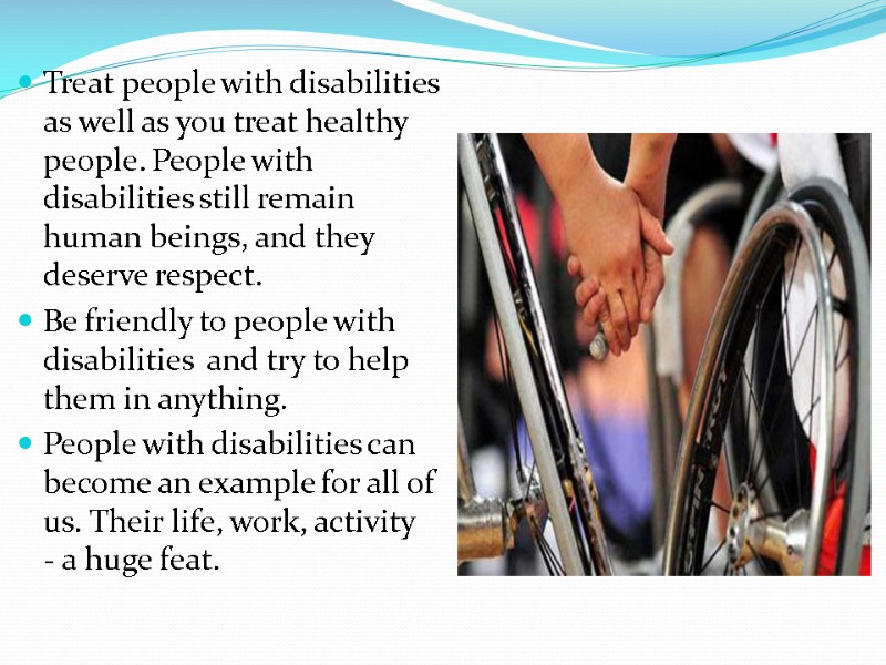 Treat people with disabilities as well as you treat healthy people. People with disabilities